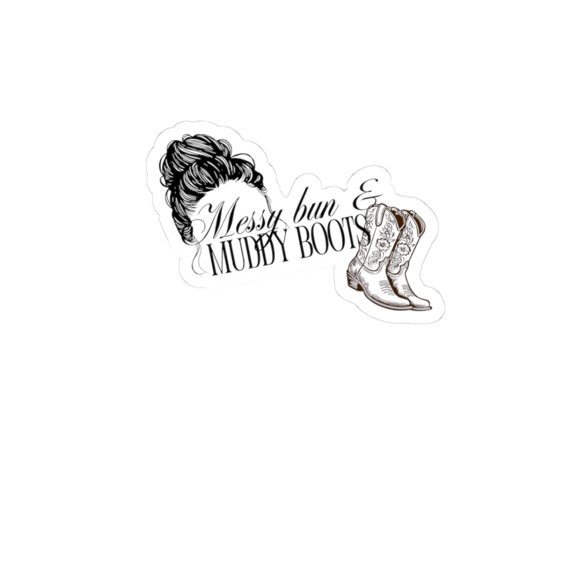 "Messy buns, muddy boots" kiss- cut sticker